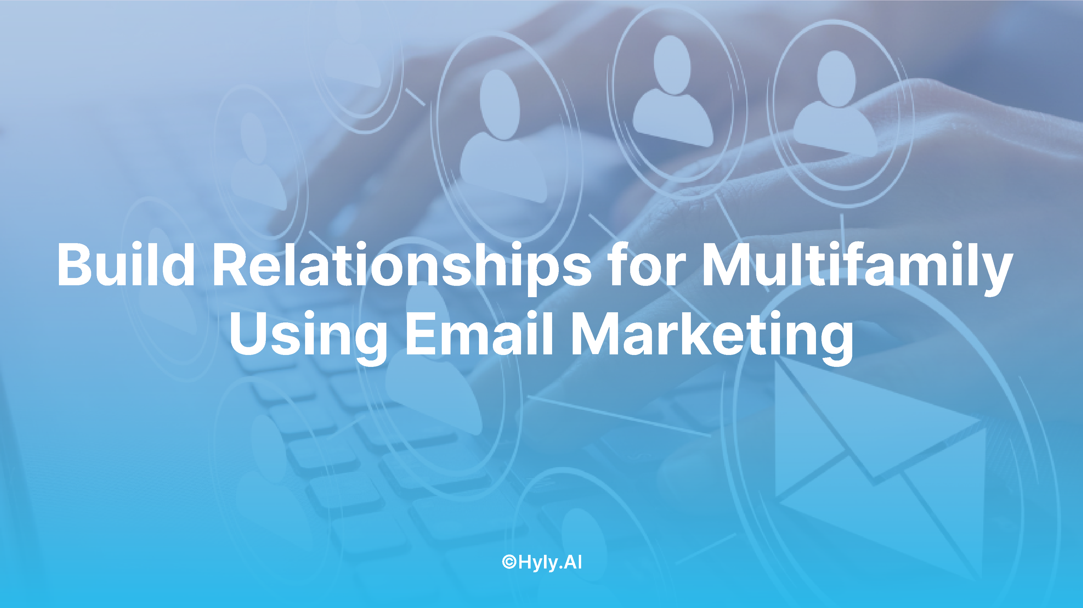 Build Relationships for Multifamily Using Email Marketing